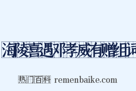 海陵喜遇邓孝威有赠组词是什么意思的图片